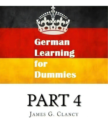 German Learning For Dummies: Part 4, De Clancy, James G.. Editorial Createspace, Tapa Blanda En Inglés