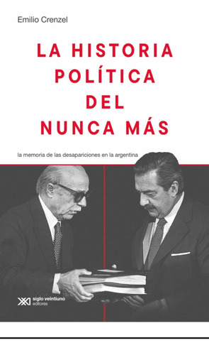 La Historia Política Del Nunca Más/ Emilio Crenzel/ Siglo 21