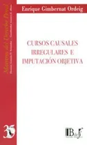 Comprar CURSOS CAUSALES IRREGULARES E IMPUTACIÓN OBJETIVA - 1.ª ED. 2011, REIMP. 2021, de Gimbernat Ordeig, Enrique. Editorial B DE F \u002F EUROS EDITORES, tapa blanda, edición 2011 en español, 2011