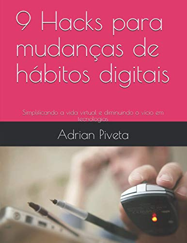 9 Hacks Para Mudanças De Hábitos Digitais: Simplificando A V