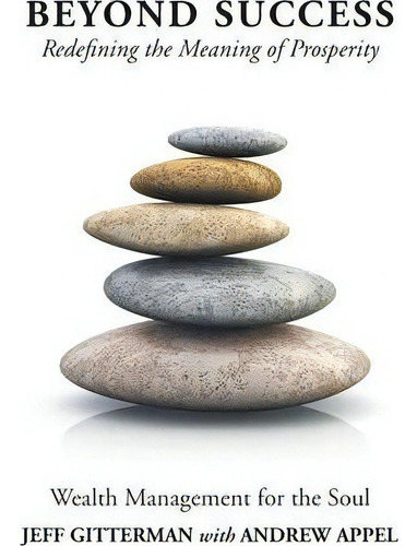 Beyond Success: Redefining The Meaning Of Prosperity, De Jeff Gitterman., Vol. 1. Editorial Balboa Press, Tapa Dura En Inglés