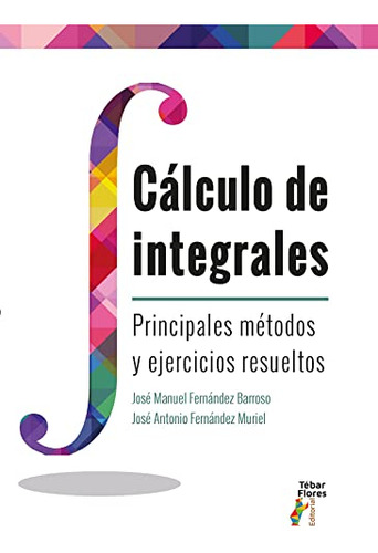 Cálculo De Integrales: Principales Métodos Y Ejercicios Resu