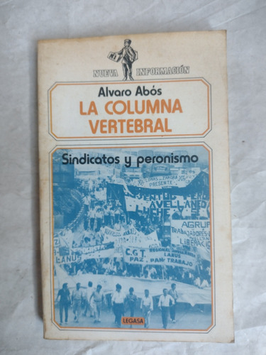 La Columna Vertebral. Sindicatos Peronismo - Alvaro Abos