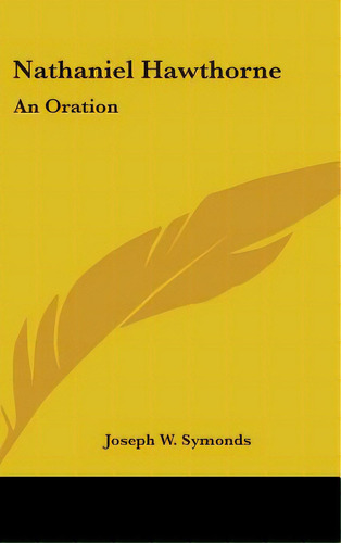 Nathaniel Hawthorne: An Oration, De Symonds, Joseph W.. Editorial Kessinger Pub Llc, Tapa Dura En Inglés