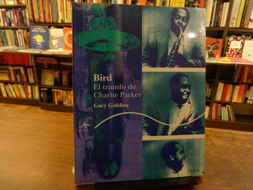 Bird - El Triunfo De Charlie Parker - Gary Giddins - Alba