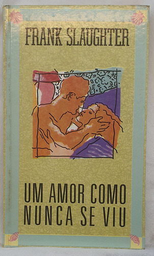 Livro Um Amor Como Nunca Se Viu - Frank Slaughter - Editora Círculo Do Livro (Usado)