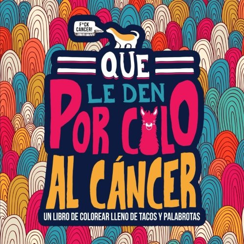 Que Le Den Por Culo Al Cancer: Un Libro De Colorear Lleno De