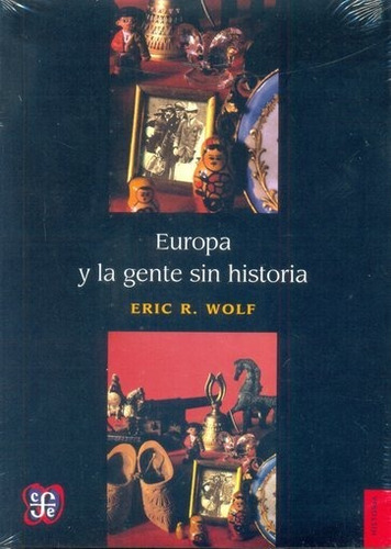 Europa Y La Gente Sin Historia  - Eric R. Wolf