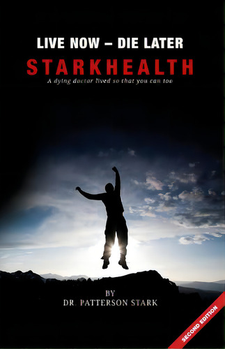 Live Now Die Later: A Dying Doctor Lived So That You Can Too, De Stark, Patterson. Editorial Lightning Source Inc, Tapa Blanda En Inglés