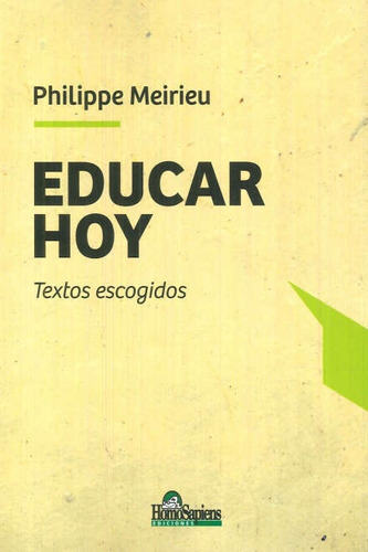 Educar Hoy Textos Escogidos, De Philippe Meirieu. Editorial Homosapiens, Tapa Blanda, Edición 1 En Español