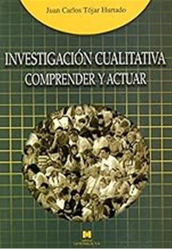 Investigación Cualitativa: Comprender Y Actuar (manuales De 