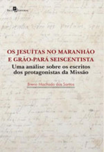 Os Jesuítas No Maranhão E Grão-pará Seiscentista, De Santos, Breno Machado Dos. Editora Paco Editorial, Capa Mole Em Português