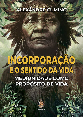 Incorporação E O Sentido Da Vida: Mediunidade Como Propósito De Vida, De Alexândre Cumino. Série 1, Vol. 1. Editora Madras, Capa Dura, Edição Única Em Português, 2020