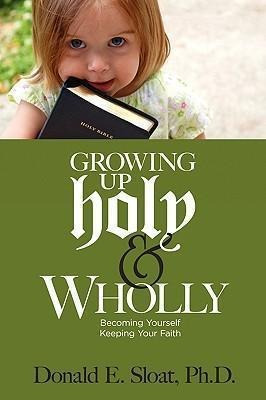 Growing Up Holy & Wholly - Donald E Sloat