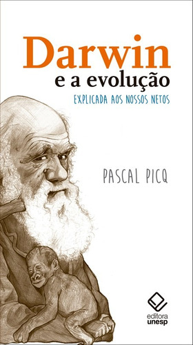 Darwin e a evolução explicada aos nossos netos, de Picq, Pascal. Fundação Editora da Unesp, capa mole em português, 2015