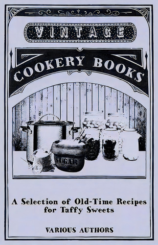 A Selection Of Old-time Recipes For Taffy Sweets, De Various. Editorial Read Books, Tapa Blanda En Inglés