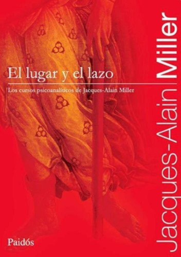 Jacques Alain Miller El Lugar Y El Lazo Ed. Paidós