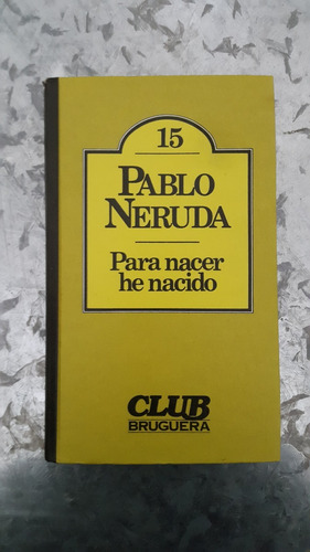 Pablo Neruda / Para Nacer He Nacido / Club Bruguera 15