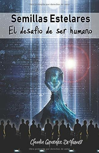Semillas Estelares: El Desafío De Ser Humano (spanish Edition), De Gonzalez De Vicenzo, Claudia. Editorial Independently Published En Español