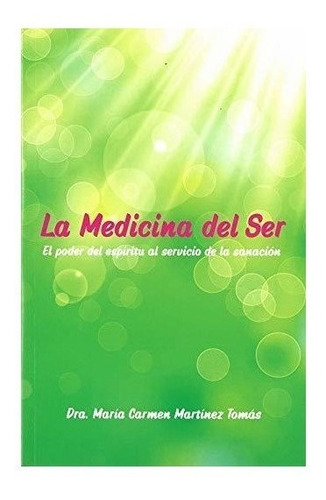 La Medicina Del Ser : El Poder Del Espíritu Al Servicio De