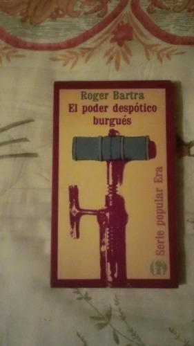 Libro El Poder Despótico Burgués, Roger Bartra.
