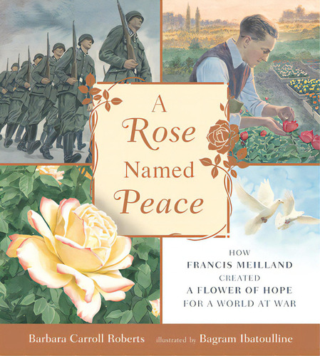 A Rose Named Peace: How Francis Meilland Created A Flower Of Hope For A World At War, De Roberts, Barbara Carroll. Editorial Candlewick Books, Tapa Dura En Inglés