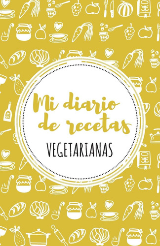Libro: Mi Diario De Recetas Vegetarianas: Amarillo (spanish 