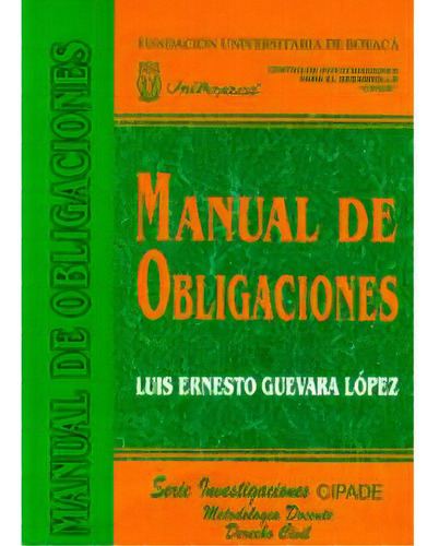 Manual de Obligaciones: Manual de Obligaciones, de Luis Ernesto Guevara López. Serie 9589693520, vol. 1. Editorial U. de Boyacá, tapa blanda, edición 2001 en español, 2001
