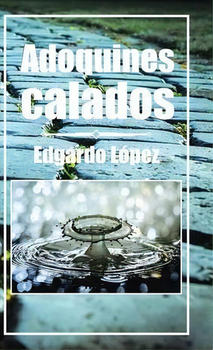 Adoquines Calados, De Edgardo Lopez. Editorial Palibrio, Tapa Dura En Español