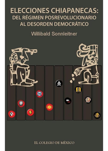 ELECCIONES CHIAPANECAS:, de Sonnleitner , Willibald.. Editorial Colegio De Mexico, tapa pasta blanda, edición 1 en español, 2012