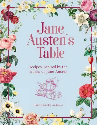 Jane Austen's Table : Recipes Inspired By The Works Of Jane Austen: A Book-to-table Classic, De Robert Tuesley Anderson. Editorial Puffin Books, Tapa Dura, Edición 2018 En Inglés, 2018