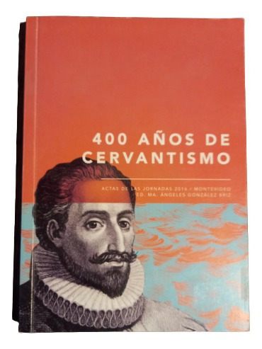 400 Años De Cervantismo. Actas De Las Jornadas 2016, Mont. 