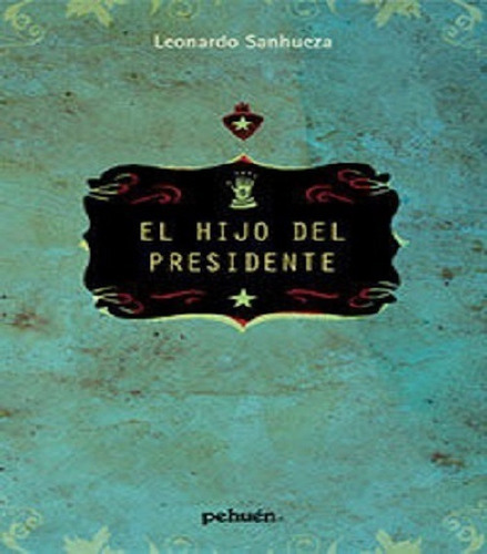Libro Hijo Del Presidente.leonardo Sanhueza.novela Histórica