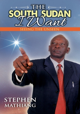 Libro The South Sudan I Want: Seeing The Unseen - Mathian...