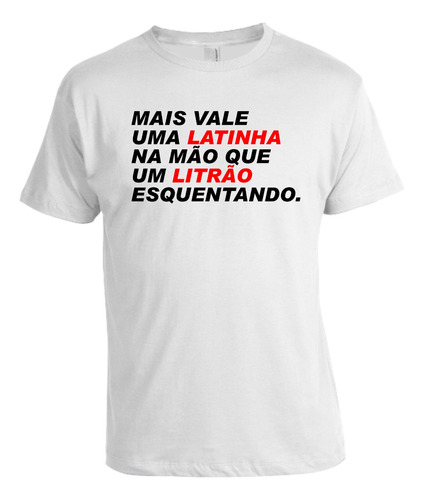 Camisa Sublimada Mais Vale Uma Latinha Na Mão Que Litrão Esq