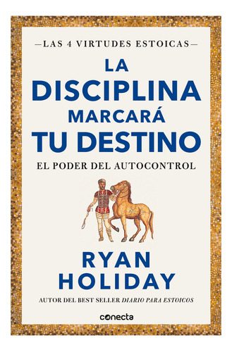 La Disciplina Marcará Tu Destino. Ryan Holiday, De Ryan Holiday. Serie Conecta, Vol. 1. Editorial Conecta, Tapa Pasta Blanda, Edición 1 En Español, 2023