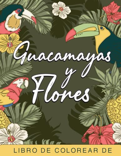 Libro De Colorear De Guacamayas Y Flores: Diseños Sencillos