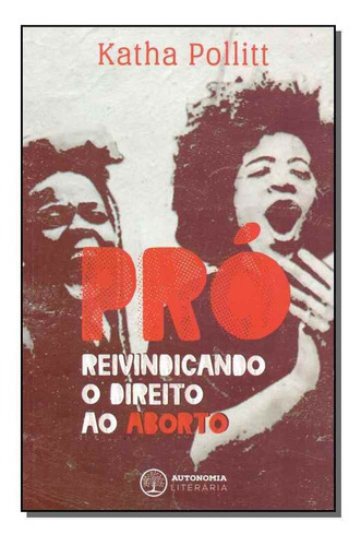 Pró - Reivindicando O Direito Ao Aborto, De Pollitt, Katha. Editora Autonomia Literaria Em Português