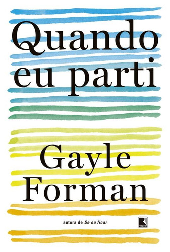 Quando eu parti, de Gayle Forman. Editora Record Ltda., capa mole em português, 2016