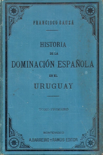 Historia De La Dominacion Española En El Uruguay Tomo Primer