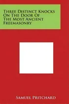 Comprar Three Distinct Knocks On The Door Of The Most Ancient Freemasonry, De Samuel Pritchard. Editorial Literary Licensing, Llc, Tapa Blanda En Inglés