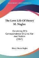 Libro The Love Life Of Henry M. Naglee : Consisting Of A ...