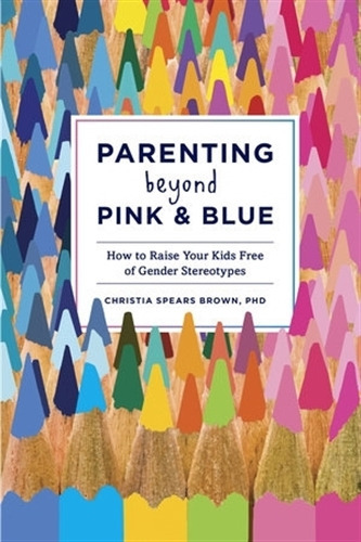 Parenting Beyong Pink & Blue - How To Raise Your Kids Free 