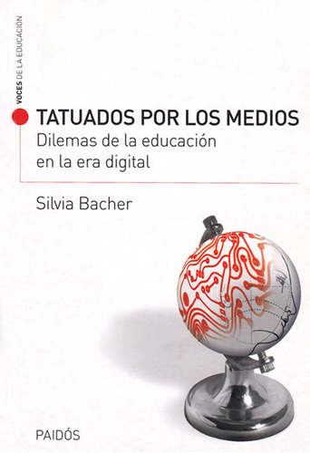 Tatuados por los medios: Dilemas de la educación en la era digital, de Bacher, Silvia. Serie Voces de la educación Editorial Paidos México, tapa blanda en español, 2010