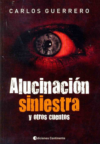 Alucinacion Siniestra: Y Otros Cuentos, De Carlos Guerrero. Editorial Continente, Edición 1 En Español