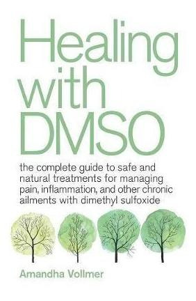 Healing With Dmso : The Complete Guide To Safe And Natura...