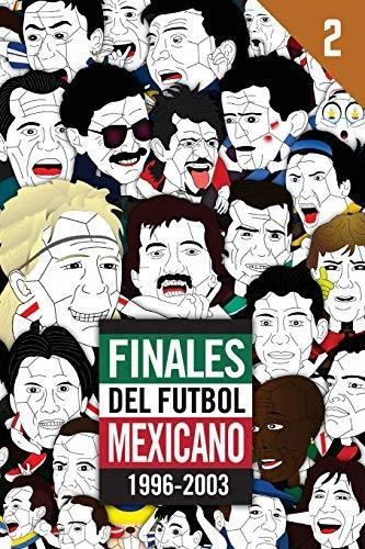 Finales Del Futbol Mexicano 1996-2003, De Edgar G Allegre. Editorial Createspace Independent Publishing Platform, Tapa Blanda En Español, 2018