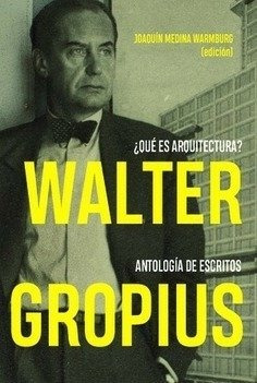 Walter Gropius ¿qué Es Arquitectura? Antología De Escritos -