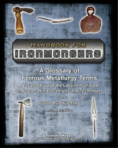Handbook For Ironmongers : A Glossary Of Ferrous Metallurgy Terms: A Voyage Through The Labyrinth..., De H G Brack. Editorial Pennywheel Press, Tapa Blanda En Inglés, 2013