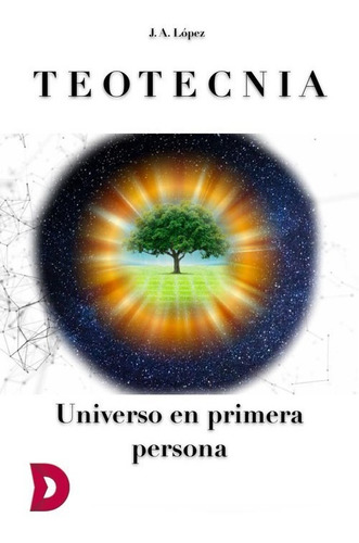 Libro Teotecnia. Universo En Primera Persona - J. A. Lopez